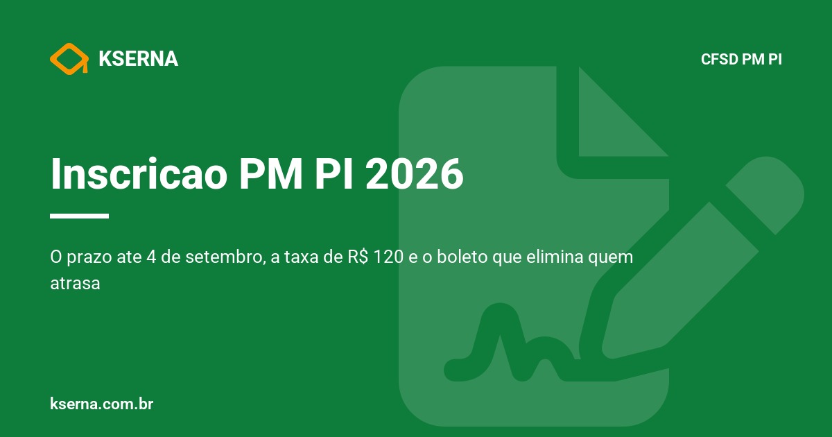 Inscricao PM PI 2026: o prazo ate 4 de setembro, a taxa de 120 reais, o boleto ate 8 de setembro e o passo a passo na FCC